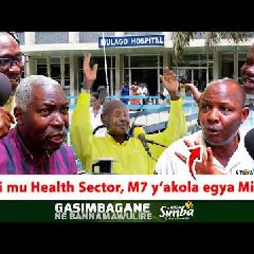 Gasimbagane-Rwomushana-M7 yakola emirimu gyonna egya Baminisita! Ebyobulamu bya Bannayuganda bisesa